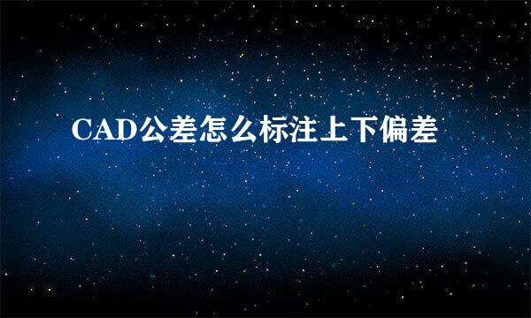 CAD公差怎么标注上下偏差
