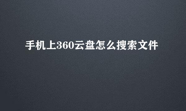 手机上360云盘怎么搜索文件