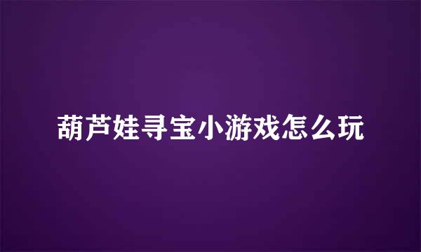 葫芦娃寻宝小游戏怎么玩
