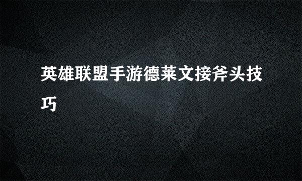 英雄联盟手游德莱文接斧头技巧