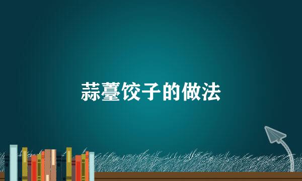 蒜薹饺子的做法