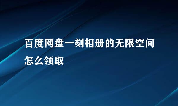 百度网盘一刻相册的无限空间怎么领取
