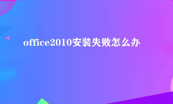 office2010安装失败怎么办