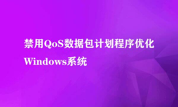禁用QoS数据包计划程序优化Windows系统