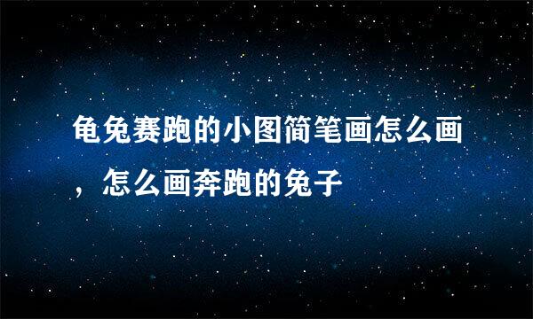 龟兔赛跑的小图简笔画怎么画，怎么画奔跑的兔子