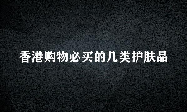 香港购物必买的几类护肤品
