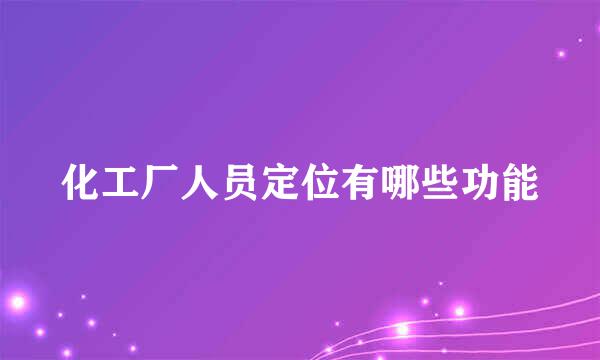 化工厂人员定位有哪些功能