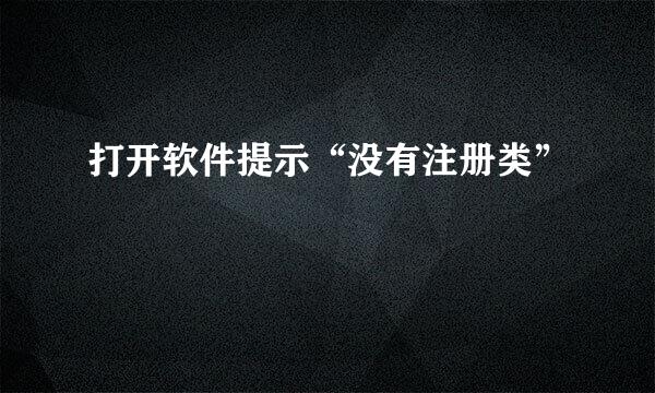 打开软件提示“没有注册类”