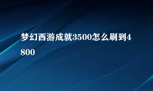 梦幻西游成就3500怎么刷到4800