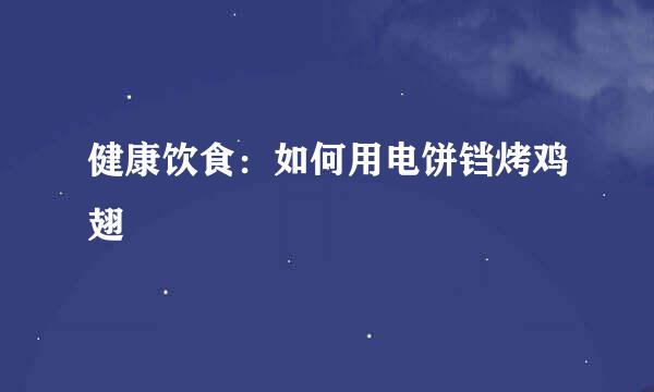 健康饮食：如何用电饼铛烤鸡翅