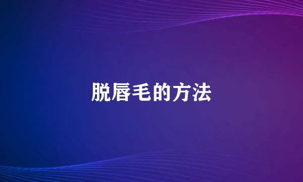 脱唇毛的方法
