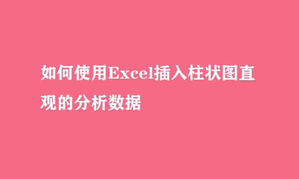 如何使用Excel插入柱状图直观的分析数据