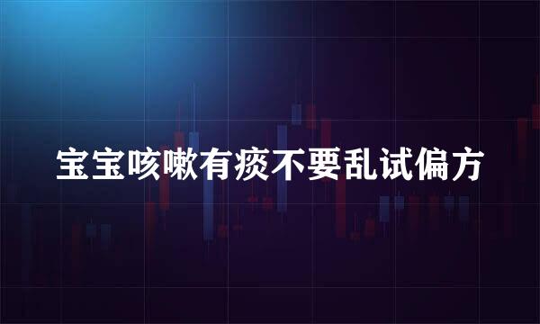 宝宝咳嗽有痰不要乱试偏方