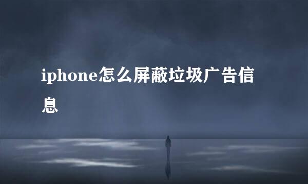 iphone怎么屏蔽垃圾广告信息
