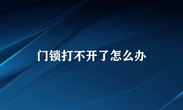 门锁打不开了怎么办