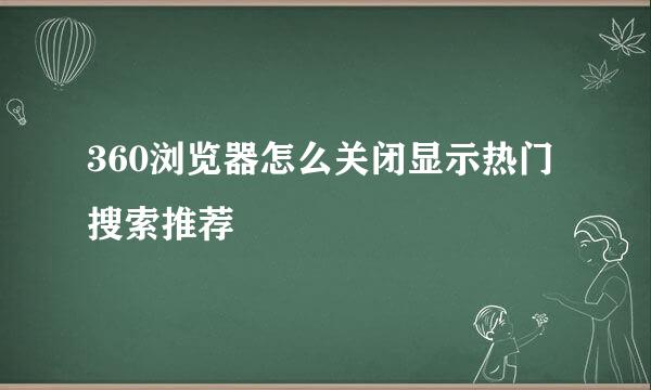 360浏览器怎么关闭显示热门搜索推荐