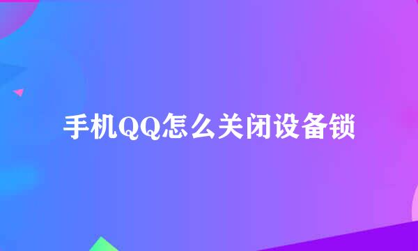 手机QQ怎么关闭设备锁