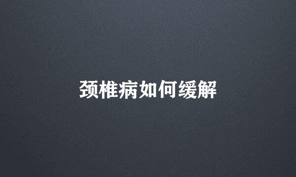 颈椎病如何缓解