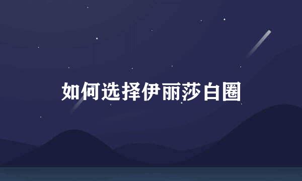 如何选择伊丽莎白圈