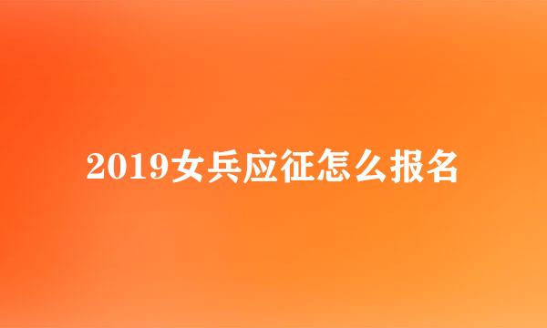 2019女兵应征怎么报名