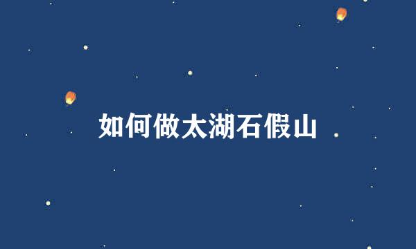如何做太湖石假山
