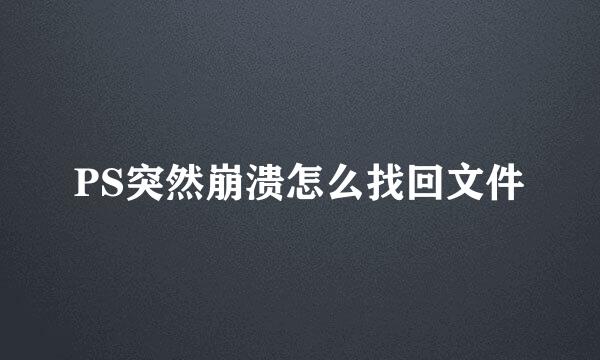PS突然崩溃怎么找回文件