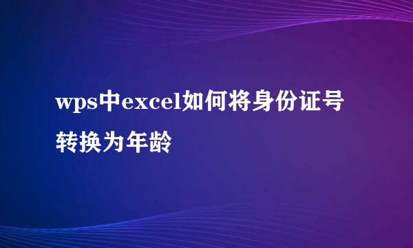 wps中excel如何将身份证号转换为年龄