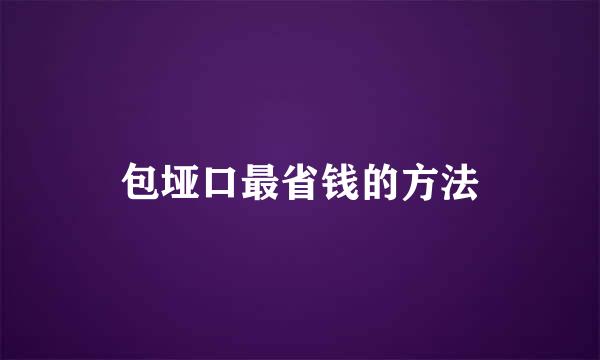 包垭口最省钱的方法