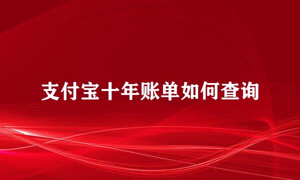 支付宝十年账单如何查询