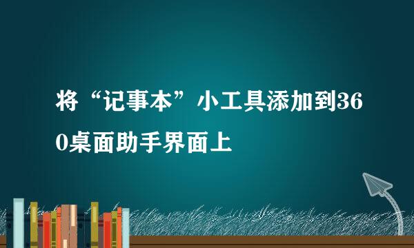将“记事本”小工具添加到360桌面助手界面上