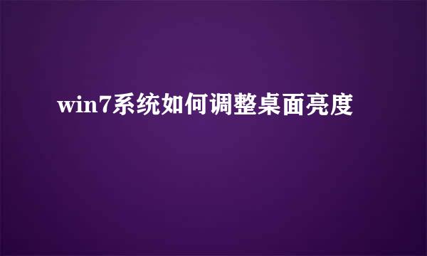 win7系统如何调整桌面亮度