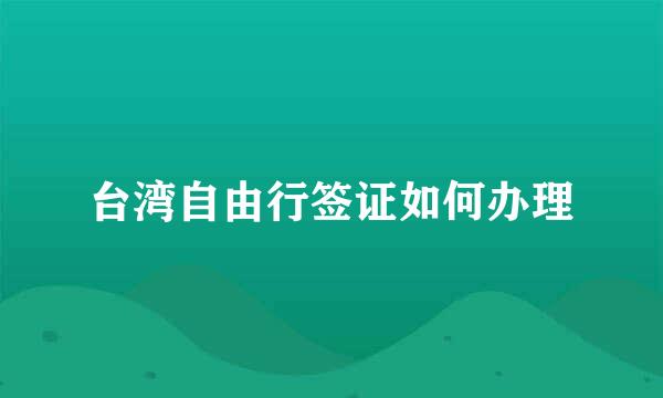 台湾自由行签证如何办理