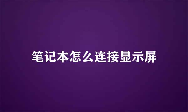 笔记本怎么连接显示屏
