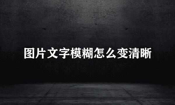 图片文字模糊怎么变清晰