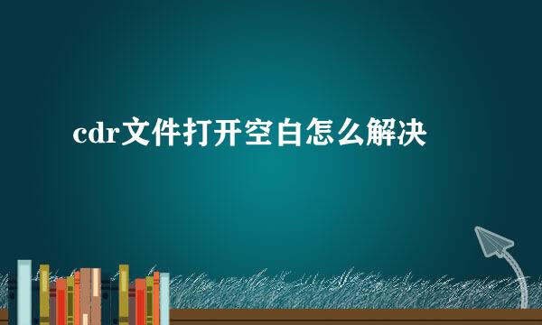 cdr文件打开空白怎么解决
