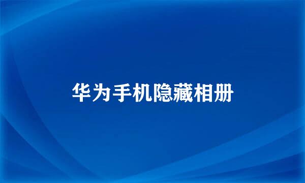 华为手机隐藏相册