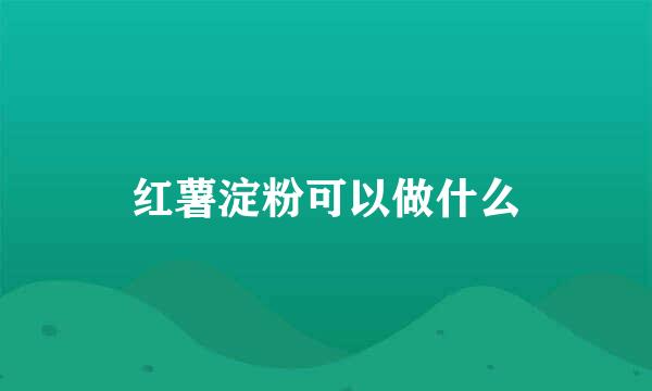 红薯淀粉可以做什么