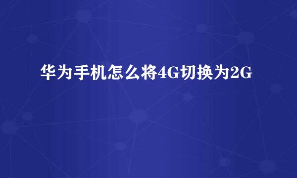 华为手机怎么将4G切换为2G