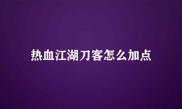 热血江湖刀客怎么加点