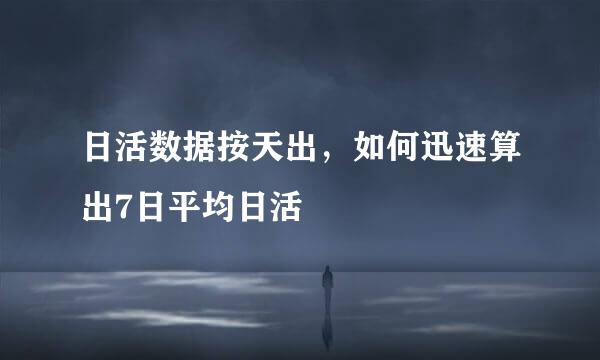 日活数据按天出，如何迅速算出7日平均日活