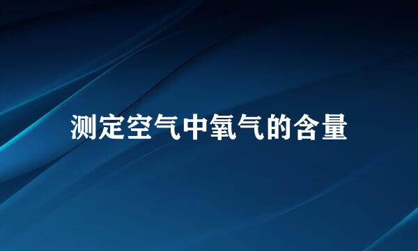 测定空气中氧气的含量