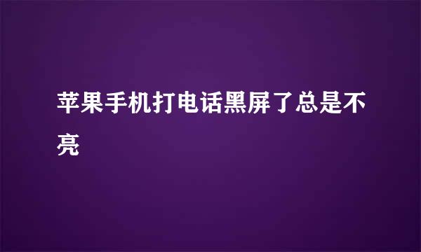 苹果手机打电话黑屏了总是不亮