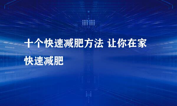 十个快速减肥方法 让你在家快速减肥