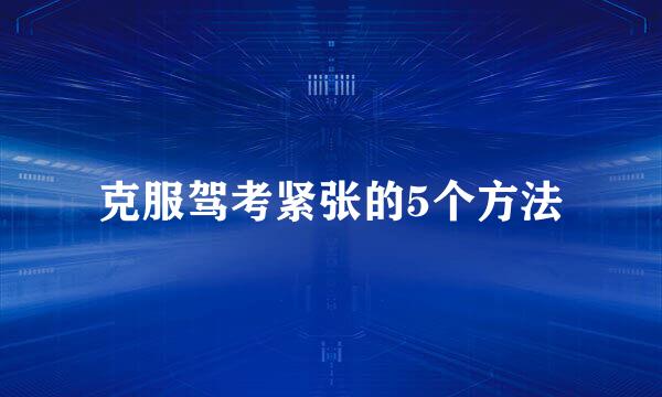 克服驾考紧张的5个方法