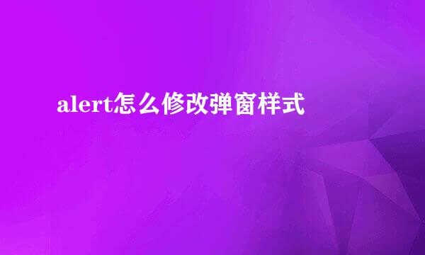 alert怎么修改弹窗样式