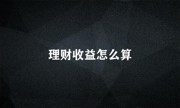 理财收益怎么算
