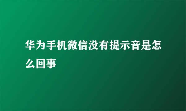 华为手机微信没有提示音是怎么回事