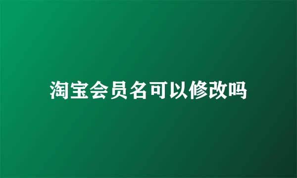淘宝会员名可以修改吗