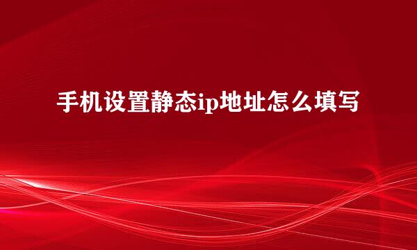 手机设置静态ip地址怎么填写