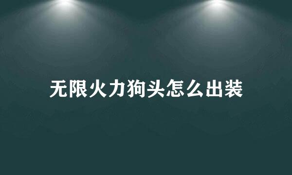 无限火力狗头怎么出装